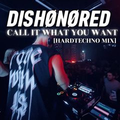 DISHØNØRED- CALL IT WHAT YOU WANT [HARDTECHNO MIX]