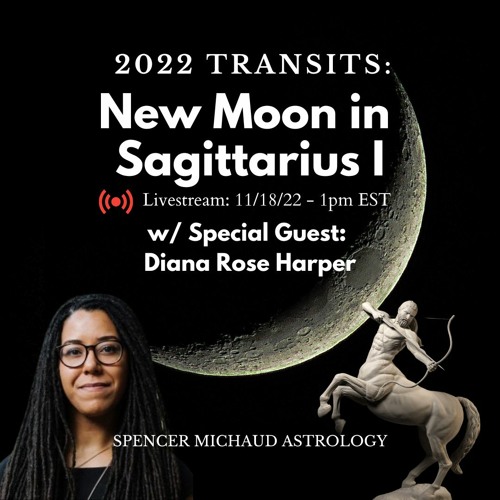 New Moon In Sagittarius I - 2022 Transits - w/ Special Guest: Diana Rose Harper