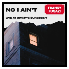 NO I AIN'T (LIVE at JimmysJukeJoint)