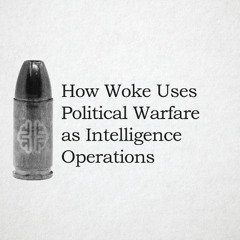 How Woke Uses Political Warfare as Intelligence Operations