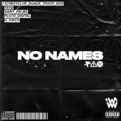 NO NAMES (ft. Fayd, Saint Palmz, Pluto Digital & G Cinco)*IBC EXCLUSIVE 2K20*