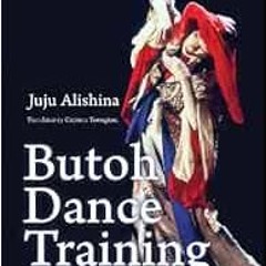 [GET] EBOOK 📋 Butoh Dance Training by Juju Alishina [EBOOK EPUB KINDLE PDF]