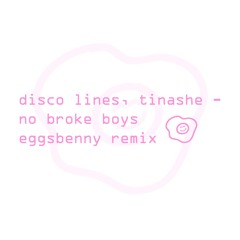 disco lines & tinashe - no broke boys (eggsbenny remix) FREE DL