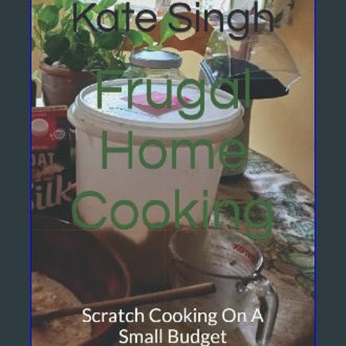 Stream [Read Pdf] ⚡ Frugal Home Cooking: Scratch Cooking On A.