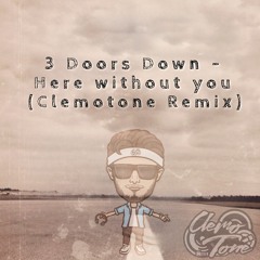 3 Doors Down - Here Without You (Clemotone Remix)[FREE DL]