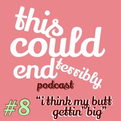 Episode 8 - I Think My Butt Gettin' Big