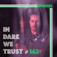Moisees - IN DARK WE TRUST #163