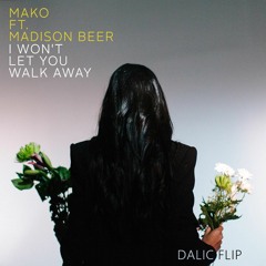 Mako Feat. Madison Beer - I Won't Let You Walk Away (Dalic Flip)