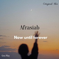 Afrasiab - Now Until Forever (Original Mix)