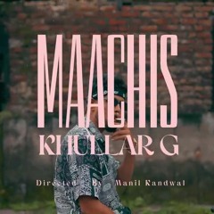 khullarG Maachis (official music video)