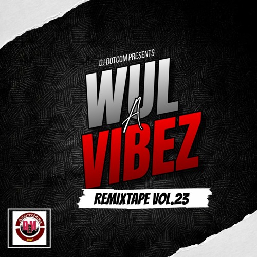 DJ DOTCOM PRESENTS WUL A VIBEZ REMIXTAPE VOL.23🧨