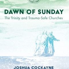 READ PDF 📒 Dawn of Sunday: The Trinity and Trauma-Safe Churches (New Studies in Theo