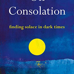 VIEW PDF 💖 On Consolation: Finding Solace in Dark Times by  Michael Ignatieff [EBOOK