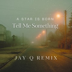 A Star Is Born - Tell Me Something (JAY-Q Remix)