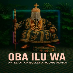 Oba Ilu Wa (feat. K Bullet & Young Alahji)