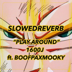 1600J - Play Around ft. Boofpaxmooky (Slowed Reverb)