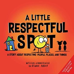 [GET] EBOOK EPUB KINDLE PDF A Little Respectful SPOT: A Story About Respecting People, Places, and T