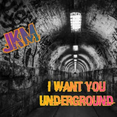 I Want you Underground
