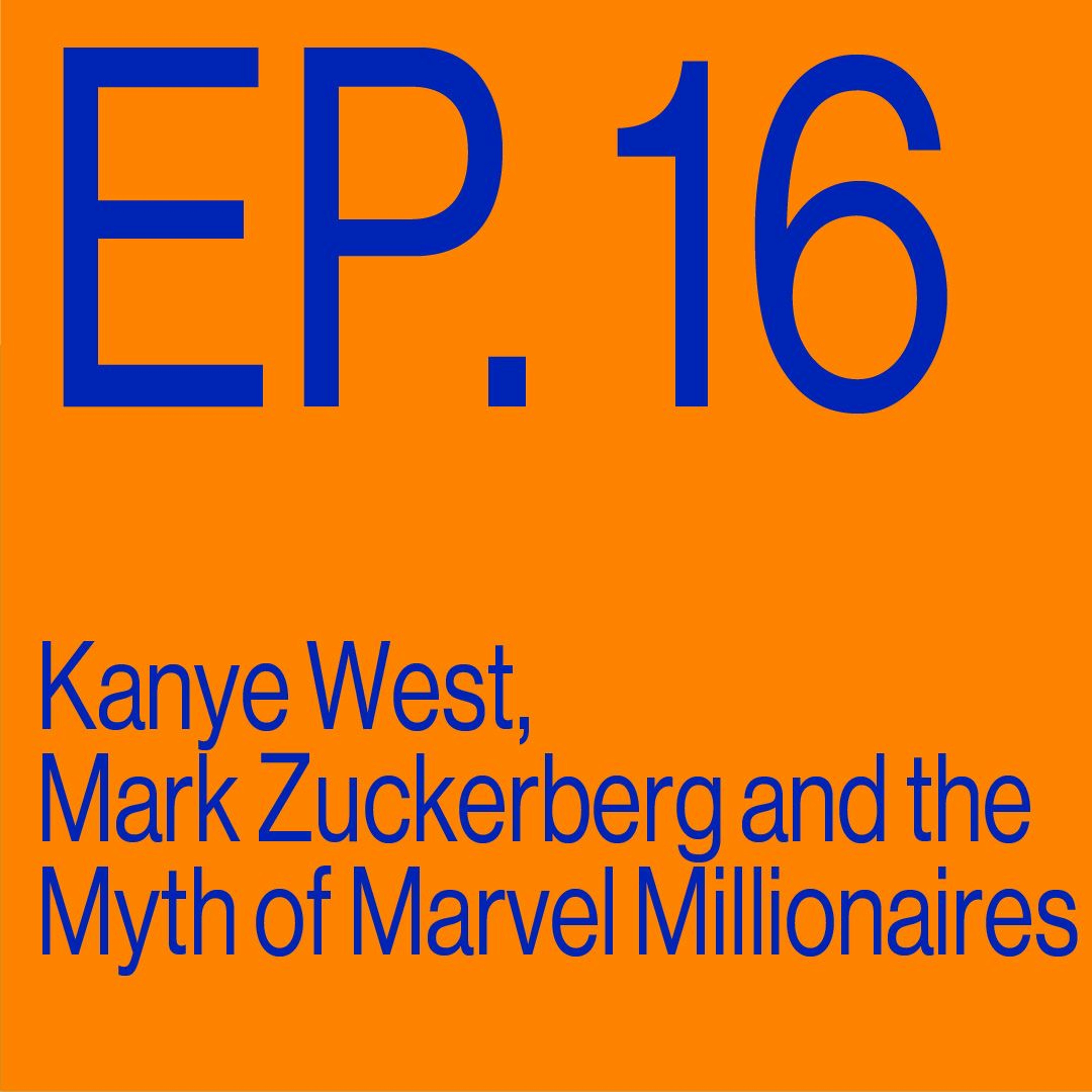 Episode 16: Kanye West, Mark Zuckerberg, and the Myth of Marvel Millionaires