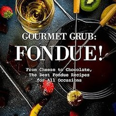 [PDF@] Gourmet Grub: Fondue!: From Cheese to Chocolate, The Best Fondue Recipes for All Occasio