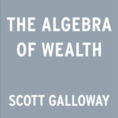 [Download] The Algebra of Wealth: A Simple Formula for Financial Security - Scott Galloway