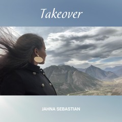 Takeover by Jahna Sebastian (Produced By Jahna Sebastian)