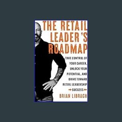 PDF/READ 🌟 The Retail Leader’s Roadmap: Take Control of Your Career, Unlock Your Potential, and Dr