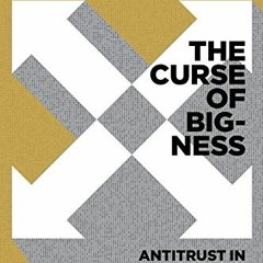 Access EBOOK EPUB KINDLE PDF The Curse of Bigness: Antitrust in the New Gilded Age by