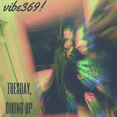 vibe369! - tuesday giving up.wav