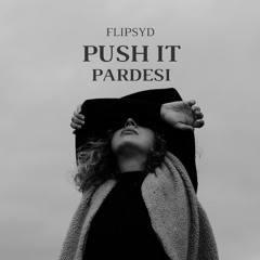 PUSH IT x PARDESI ( FLIPSYD )