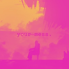 your mess. sped up.