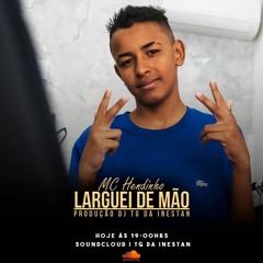 MC HENDINHO - LARGUEI DE MÃO   Prod - DJ TG DA INESTAN