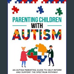 [Ebook] 📖 Parenting Autism:: An Autism Parenting Guide to Help Inform and Support the Spectrum Jou