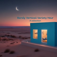Barely Vertical Variety Hour