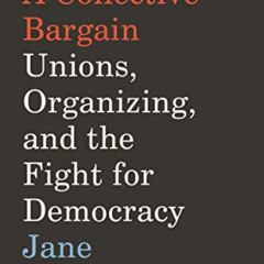 [GET] EPUB 📖 A Collective Bargain: Unions, Organizing, and the Fight for Democracy b
