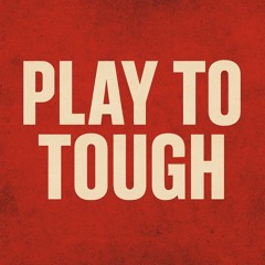 PLAY TO TOUGH