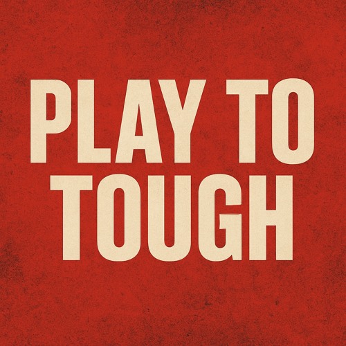PLAY TO TOUGH