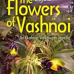 [View] PDF EBOOK EPUB KINDLE The Flowers of Vashnoi: Vorkosigan Saga (Miles Vorkosigan Novellas) by
