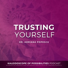 Trusting Yourself - Kaleidoscope Of Possibilities Episode 91 Clip with Dr. Adriana Popescu