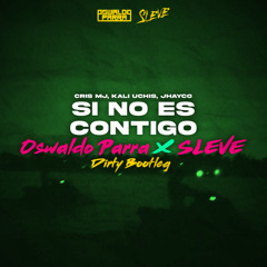 Si No Es Contigo (Oswaldo Parra X SLEVE Dirty Bootleg)