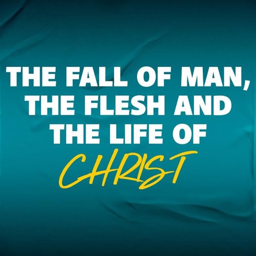 The Fall Of Man, The Flesh And The Life Of Christ