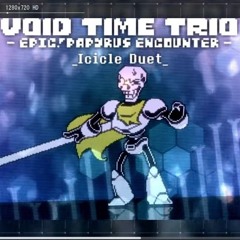 Void Time Trio- [ Epic!Papyrus Encounter ]  Icicle duet
