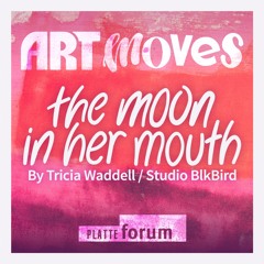 Art Moves | Episode 14: The Moon in Her Mouth with Tricia Waddell