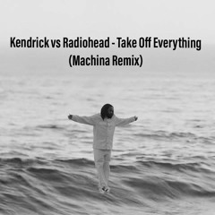 Kendrick vs Radiohead - Take Off Everything (Machina Remix) FREE DOWNLOAD