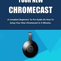 READ [EBOOK EPUB KINDLE PDF] HOW TO SET UP YOUR NEW CHROMECAST: A Complete Beginners To Pro Guide On