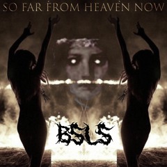 So Far From Heaven Now