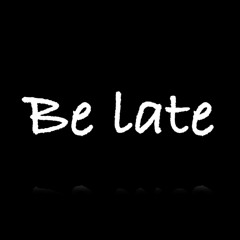 Be late