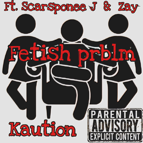 Fetish Problem ( ft Scarsponee J , Zay )