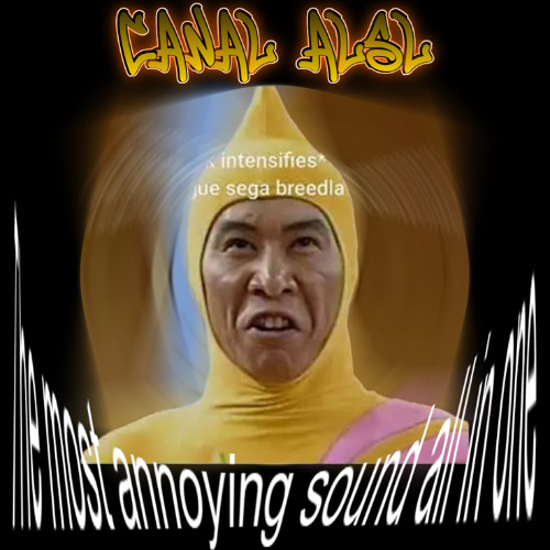 the most annoying sounds all in one - Canal ALSL Edit