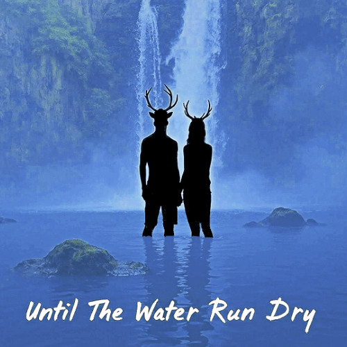 Until The Water Runs Dry